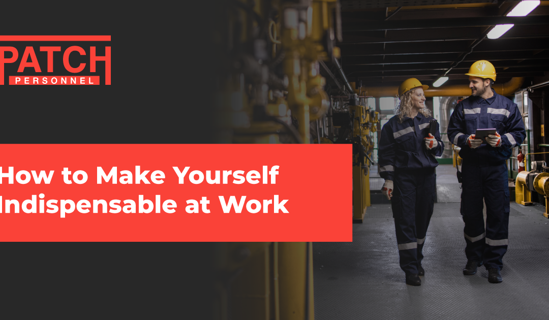 How to Make Yourself Indispensable at Work